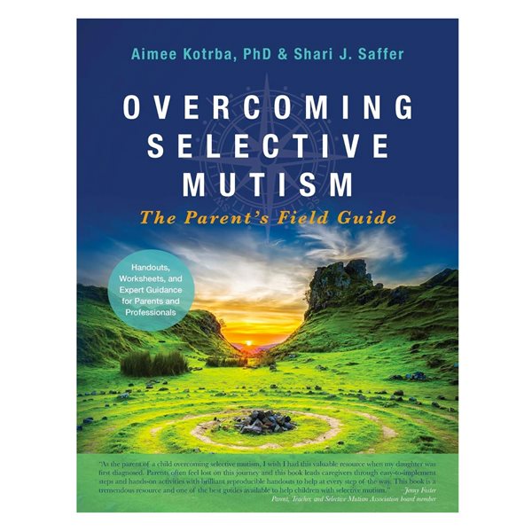 Overcoming Selective Mutism: The Parent's Field Guide