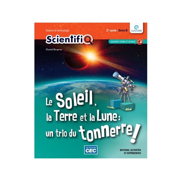 Cahier de savoirs et d'activités 2e cycle, série B - ScientifiQ (2B) - Fasc. Univers Terre et Espace - Le Soleil, la Terre et la Lune : un trio du tonnerre - Science et techno. - 2e cycle du primaire