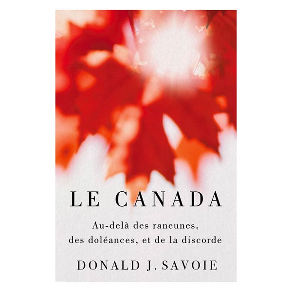 Le Canada : Au-delà des rancunes, des doléances et de la discorde