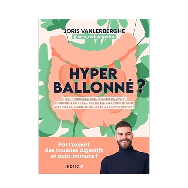 Hyperballonné ? : intestin irritable, SIBO, maladie de Crohn, microbiote en vrac... : toutes les clés pour en finir avec vos ballonnements grâce à la naturopathie !