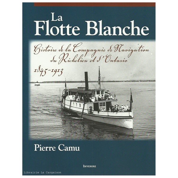 La Flotte Blanche : Histoire de la Compagnie de Navigation du Richelieu et d'Ontario, 1845-1913