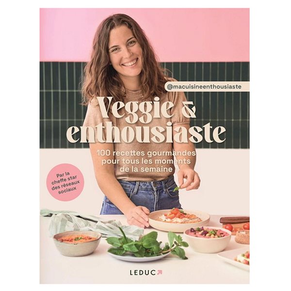 Veggie & enthousiaste : 100 recettes gourmandes pour tous les moments de la semaine