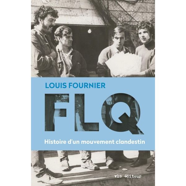 FLQ : histoire d'un mouvement clandestin
