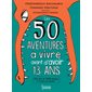 Les 50 aventures à vivre avant d'avoir 13 ans
