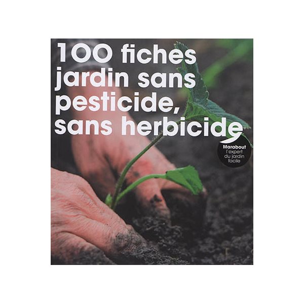 100 fiches pour un jardin sans pesticide, sans herbicide