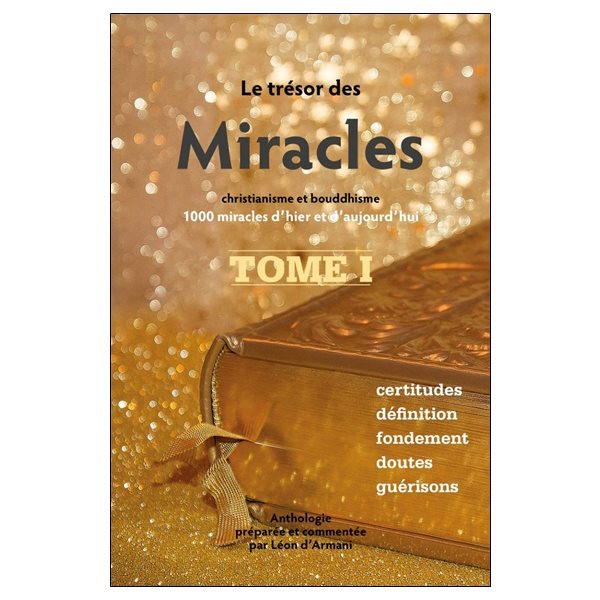 Certitudes, définition, fondement, doutes, guérisons, Tome 1, Le trésor des miracles