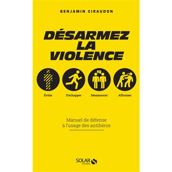 Désarmez la violence : manuel de défense à l'usage des antihéros