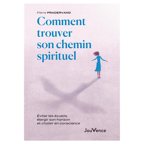 Comment trouver son chemin spirituel : éviter les écueils, élargir son horizon et choisir en conscience