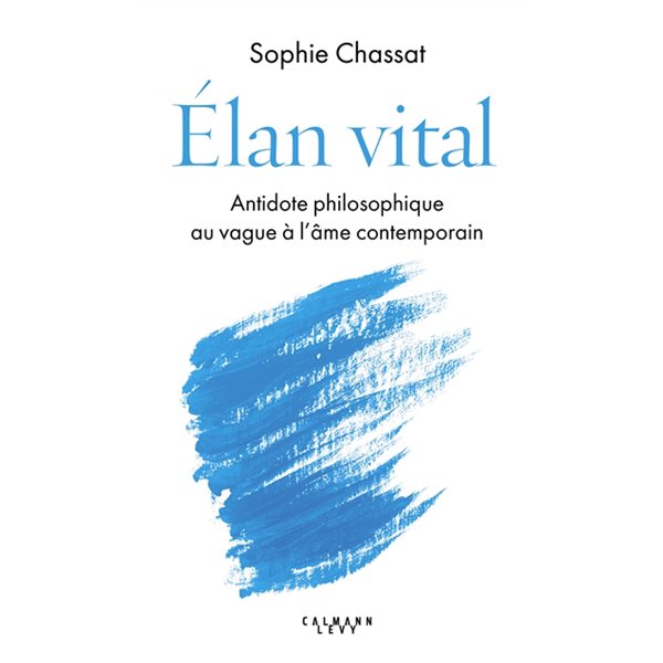 Elan vital : antidote philosophique au vague à l'âme contemporain