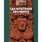 Les mystères des Mayas : essor, gloire et chute d'une civilisation