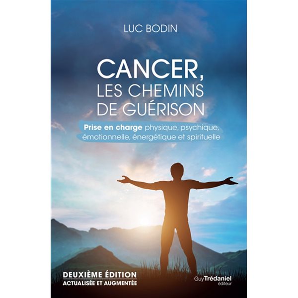 Cancer, les chemins de guérison : prise en charge physique, psychique, émotionnelle, énergétique et spirituelle