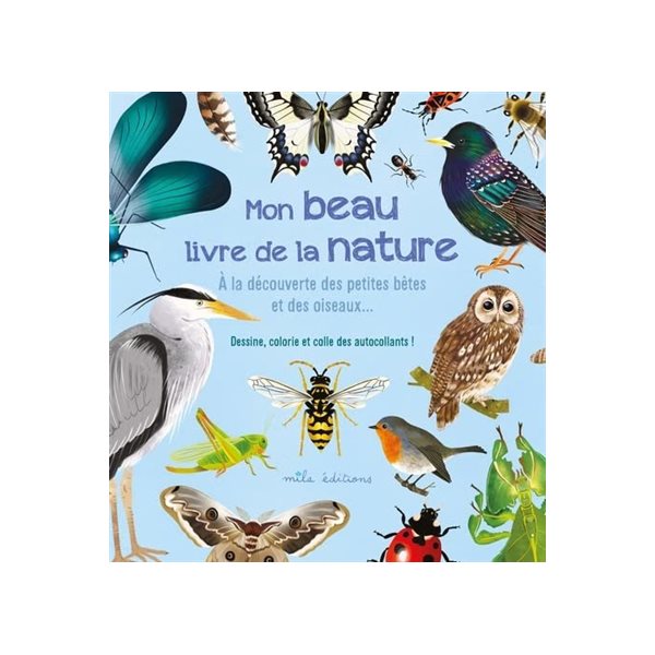 Mon beau livre de la nature : à la découverte des petites bêtes et des oiseaux... : dessine, colorie et colle des autocollants !