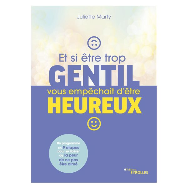 Et si être trop gentil vous empêchait d'être heureux ? : un programme en 9 étapes pour se libérer de la peur de ne pas être aimé