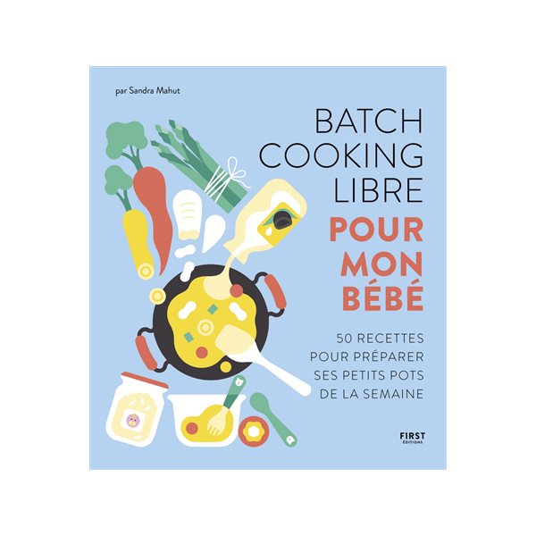 Batch cooking libre pour mon bébé : 50 recettes pour préparer ses petits pots de la semaine