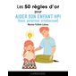 Les 50 règles d'or pour aider son enfant HPI (haut potentiel intellectuel)