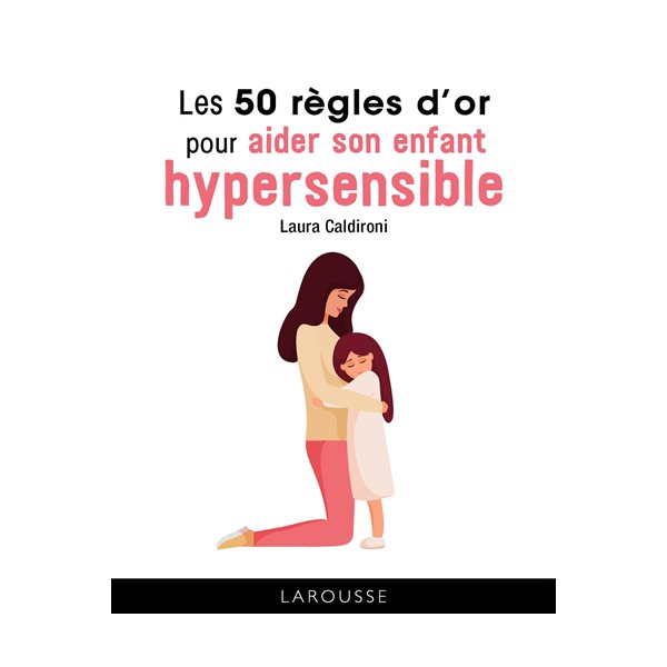 Les 50 règles d'or pour aider son enfant hypersensible