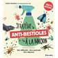 Stratégie anti-bestioles à la maison : zéro difficulté, zéro pesticide, zéro dépense : 100 % naturel