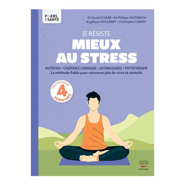 Je résiste mieux au stress : nutrition, cohérence cardiaque, automassages, phytothérapie : la méthode fiable pour retrouver joie de vivre et sérénité