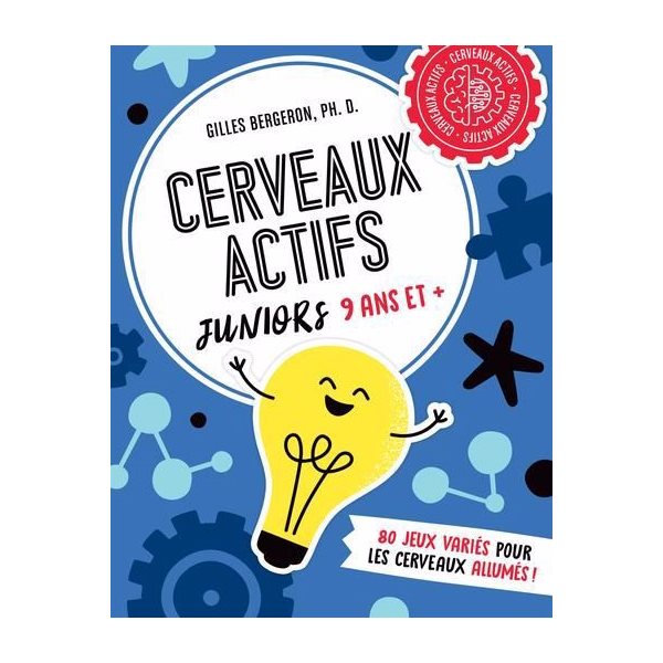 Cerveaux actifs - Juniors 9 ans et + : 80 jeux variés pour les cerveaux allumés!