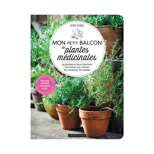 Mon petit balcon de plantes médicinales : 50 plantes et leurs bienfaits : les choisir, les cultiver, les conserver, les utiliser