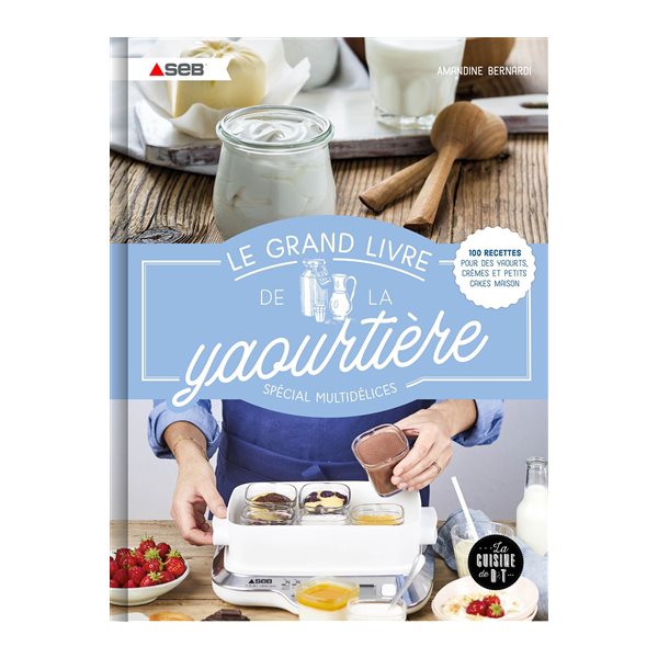 Le grand livre de la yaourtière : spécial multidélices : 100 recettes pour des yaourts, crèmes et petits cakes maison