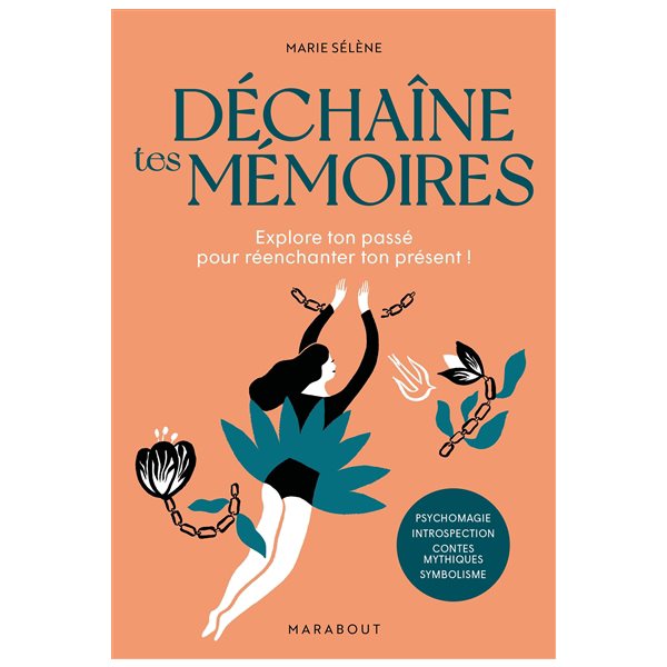 Déchaîne tes mémoires : explore ton passé pour réenchanter ton présent ! : psychomagie, introspection, contes mythiques, symbolisme