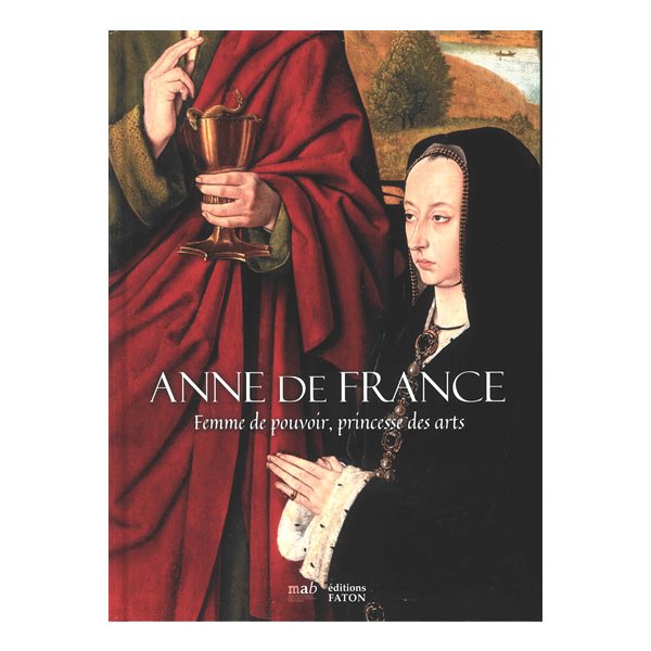 Anne de France : femme de pouvoir, princesse des arts