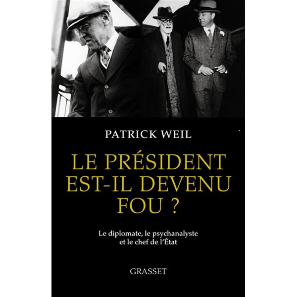 Le Président est-il devenu fou ? : le diplomate, le psychanalyste et le chef d'Etat