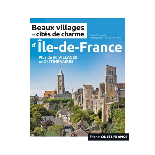 Beaux villages et cités de charme d'Île-de-France : plus de 60 villages sur 21 itinéraires