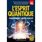 L'esprit quantique : transformez votre réalité