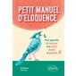 Petit manuel d'éloquence : pour apprendre à s'exprimer avec clarté, aisance et précision