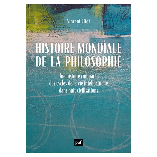 Histoire mondiale de la philosophie : une histoire comparée des cycles de la vie intellectuelle dans huit civilisations