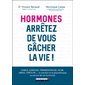 Hormones : arrêtez de vous gâcher la vie !