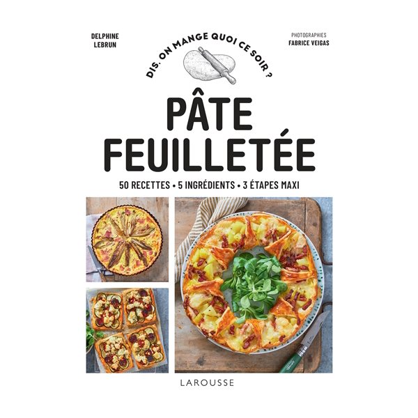 Pâte feuilletée : 50 recettes, 5 ingrédients, 3 étapes maxi