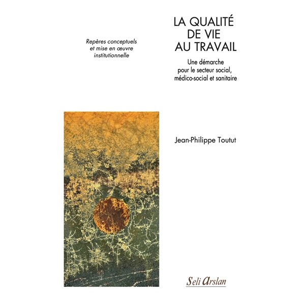 La qualité de vie au travail : une démarche pour le secteur social, médico-social et sanitaire : repères conceptuels et mise en oeuvre institutionnelle