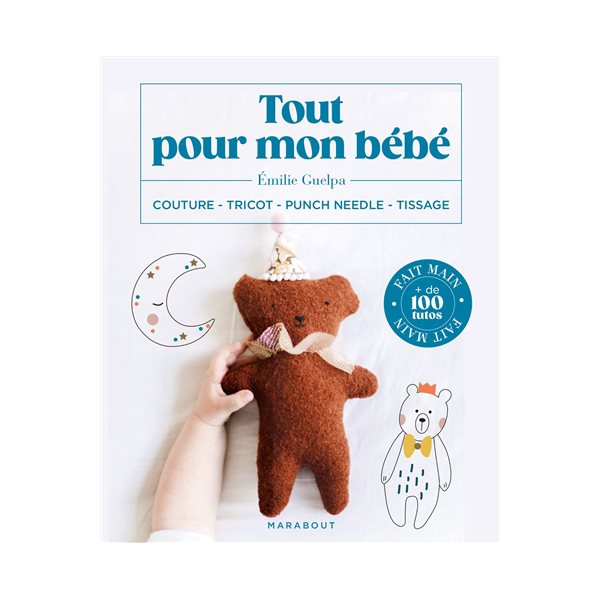 Tout pour mon bébé : couture, tricot, punch needle, tissage : fait main, + de 100 tutos