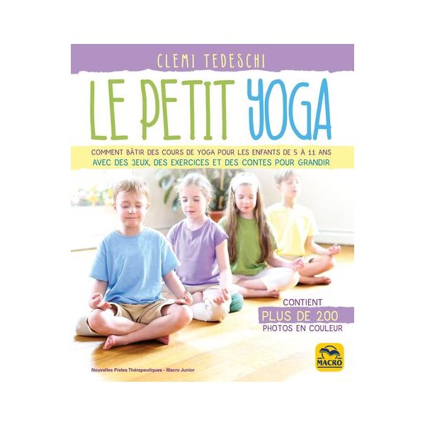 Le petit yoga : comment bâtir des cours de yoga pour les enfants de 5 à 11 ans avec des jeux, des exercices et des contes pour grandir