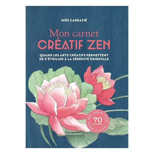 Mon carnet créatif zen : quand les arts créatifs permettent de s'éveiller à la sérénité orientale : 70 projets