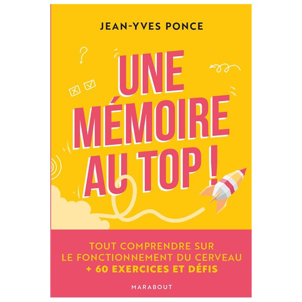 Une mémoire au top ! : tout comprendre sur le fonctionnement du cerveau : + 60 exercices et défis