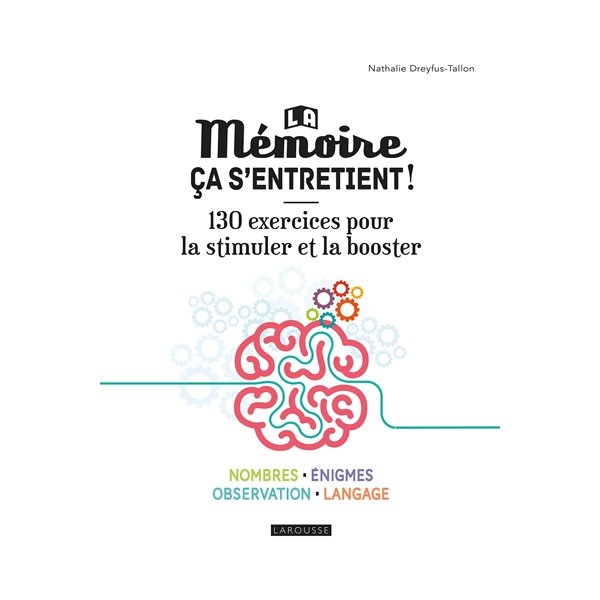 La mémoire, ça s'entretient ! : 130 exercices pour la stimuler et la booster : nombres, énigmes, observation, langage