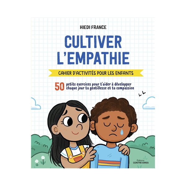 Cultiver l'empathie : cahier d'activités pour les enfants : 50 petits exercices pour t'aider à développer chaque jour ta gentillesse et ta compassion