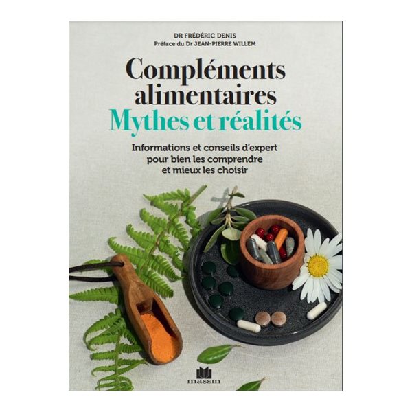 Compléments alimentaires : mythes et réalités : informations et conseils d'expert pour bien les comprendre et mieux les choisir