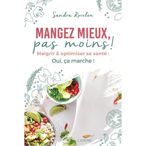 Mangez mieux, pas moins ! : maigrir & optimiser sa santé : oui, ça marche !