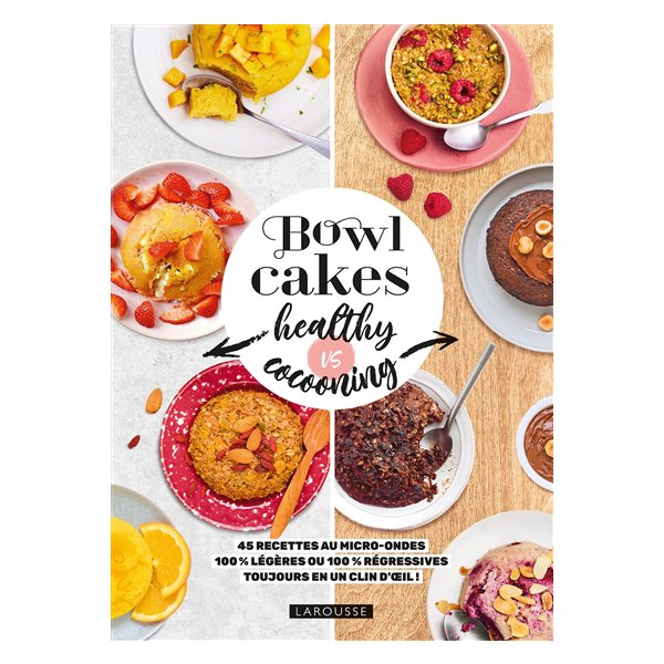 Bowl cakes healthy vs cocooning : 45 recettes au micro-ondes 100 % légères ou 100 % régressives : toujours en un clin d'oeil !