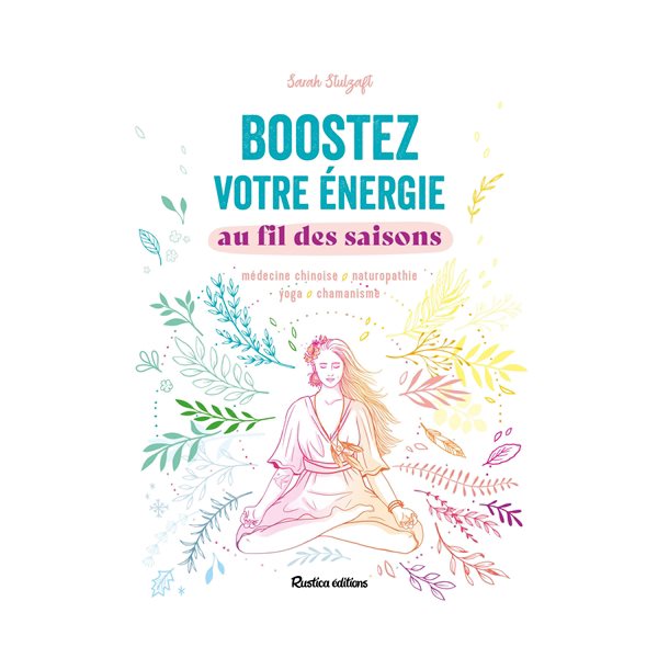 Boostez votre énergie au fil des saisons : médecine chinoise, naturopathie, yoga, chamanisme