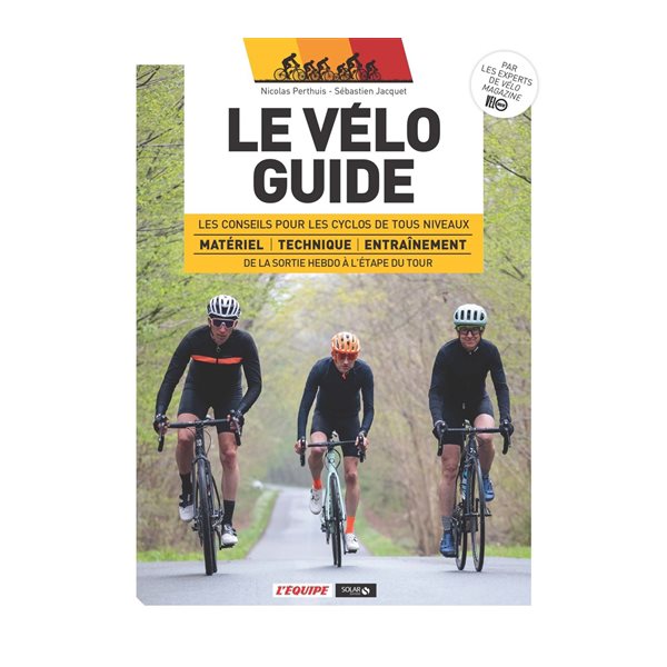 Le vélo guide : les conseils pour les cyclos de tous niveaux : matériel, technique, entraînement, de la sortie hebdo à l'étape du Tour