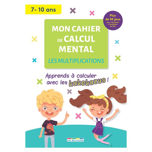 Mon cahier de calcul mental : les multiplications, 7-10 ans : apprendre à calculer avec les kakekazus !