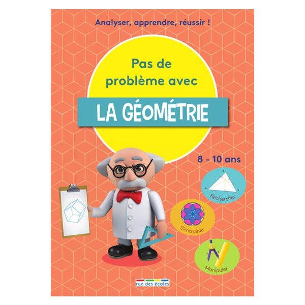 Pas de problème avec la géométrie : analyser, apprendre, réussir ! : rechercher, s'entraîner, manipuler, 8-10 ans