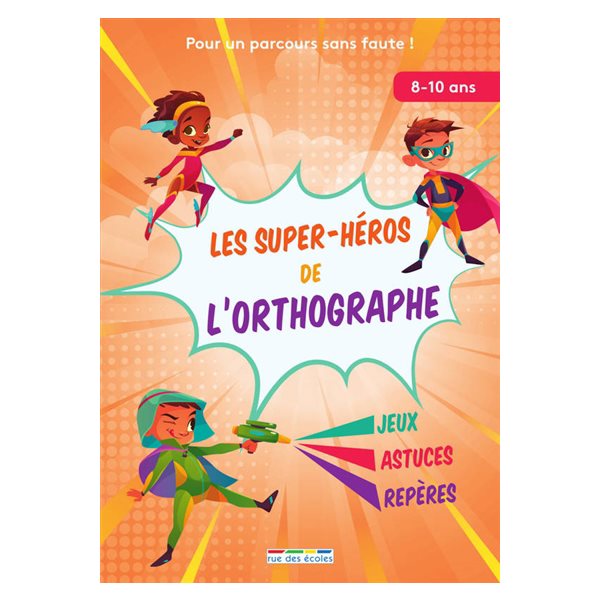 Les super-héros de l'orthographe : pour un parcours sans faute ! : jeux, astuces, repères, 8-10 ans