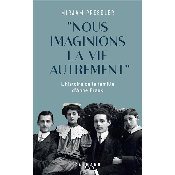 Nous imaginions la vie autrement : l'histoire de la famille d'Anne Frank